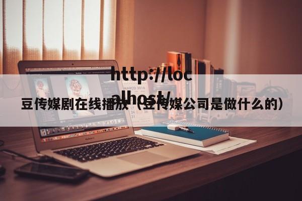 豆传媒剧在线播放(豆传媒公司是做什么的)